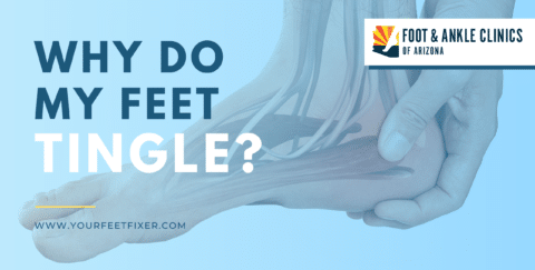 Why Do My Feet Tingle? - Foot & Ankle Clinics of Arizona